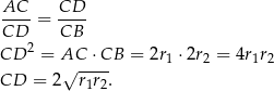 AC--= CD-- CD CB CD 2 = AC ⋅CB = 2r ⋅2r = 4r r √ ---- 1 2 1 2 CD = 2 r1r2. 