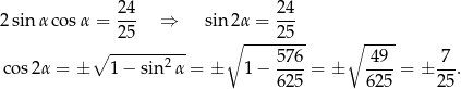  24 24 2sin αco sα = --- ⇒ sin 2α = --- 25 ∘ ----25-- ∘ ---- ∘ -------2-- 576- -49- -7- cos 2α = ± 1− sin α = ± 1− 625 = ± 625 = ± 25 . 
