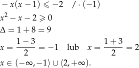 − x(x − 1) ≤ − 2 / ⋅(− 1 ) x2 − x− 2 ≥ 0 Δ = 1+ 8 = 9 1-−-3- 1+-3-- x = 2 = − 1 lub x = 2 = 2 x ∈ (− ∞ ,− 1⟩∪ ⟨2,+ ∞ ). 