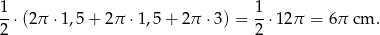 1-⋅(2π ⋅ 1,5+ 2π ⋅1,5 + 2π ⋅3 ) = 1-⋅12π = 6π cm . 2 2 