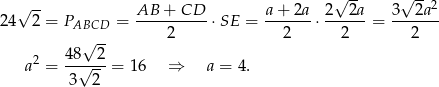  √ -- √ -- √ --2 24 2 = PABCD = AB--+--CD- ⋅SE = a-+-2a-⋅ 2--2a = 3---2a- √ -- 2 2 2 2 2 48 2 a = -√----= 16 ⇒ a = 4 . 3 2 