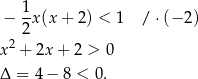  1 − --x(x + 2) < 1 / ⋅(− 2) 2 x2 + 2x + 2 > 0 Δ = 4 − 8 < 0. 