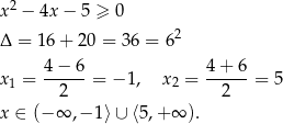  2 x − 4x − 5 ≥ 0 Δ = 16 + 20 = 3 6 = 62 x1 = 4−--6-= − 1, x2 = 4-+-6-= 5 2 2 x ∈ (− ∞ ,− 1⟩ ∪ ⟨5,+ ∞ ). 