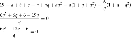  6 19 = a + b + c = a + aq + aq2 = a(1+ q+ q 2) = -(1 + q + q2) q 6q2 + 6q + 6 − 19q -------------------= 0 q 6q2-−-13q-+-6- q = 0. 