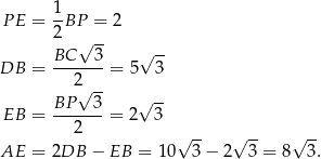 PE = 1-BP = 2 2 √ -- BC 3 √ -- DB = ------- = 5 3 2√ -- BP---3- √ -- EB = 2 = 2 3 √ -- √ -- √ -- AE = 2DB − EB = 10 3 − 2 3 = 8 3. 