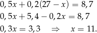 0,5x + 0,2(27 − x ) = 8,7 0,5x + 5,4 − 0,2x = 8,7 0,3x = 3 ,3 ⇒ x = 11 . 