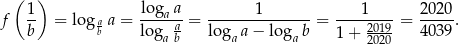  ( ) f 1- = loga a = loga-a = ------1------- = ----1--- = 2020-. b b loga ab lo gaa − loga b 1 + 22001290 4039 