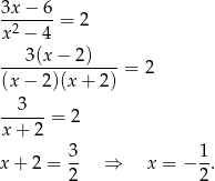 3x − 6 -2-----= 2 x − 4 ---3(x-−-2)---- (x − 2)(x + 2) = 2 3 ------= 2 x + 2 3- 1- x+ 2 = 2 ⇒ x = − 2 . 