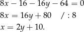 8x − 16− 16y − 64 = 0 8x = 16y + 80 / : 8 x = 2y + 10. 