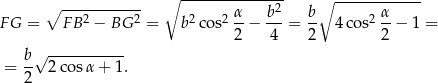  ∘ ----------- ∘ -------------2- ∘ ------------ FG = F B2 − BG 2 = b2cos2 α-− b-= b- 4co s2 α-− 1 = 2 4 2 2 b√ ----------- = -- 2cos α+ 1. 2 