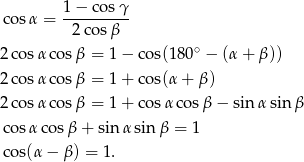  1− cosγ cosα = ---------- 2 cosβ 2 cosα cos β = 1 − cos(18 0∘ − (α + β)) 2 cosα cos β = 1 + cos(α + β ) 2 cosα cos β = 1 + cos αco sβ − sinα sinβ cosα cosβ + sin α sin β = 1 cos(α− β) = 1. 