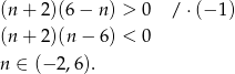 (n + 2)(6− n) > 0 / ⋅ (− 1 ) (n + 2)(n− 6) < 0 n ∈ (− 2,6). 