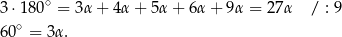  ∘ 3 ⋅180 = 3α + 4α + 5α + 6 α+ 9α = 27α / : 9 6 0∘ = 3α. 