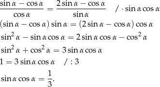 sin α − cos α 2 sinα − co sα ------------- = -------------- / ⋅sin α cosα cos α sinα (sin α− cosα )sinα = (2sin α− cosα) cosα sin 2α − sinα cos α = 2 sin α cosα − co s2 α sin 2α + cos2 α = 3 sin α cosα 1 = 3sinα cos α / : 3 1- sin α cosα = 3. 