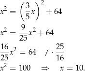  ( ) 2 2 3- x = 5 x + 64 9 x2 = ---x2 + 64 2 5 16- 2 25- 25 x = 64 /⋅ 16 2 x = 10 0 ⇒ x = 10 . 