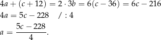 4a + (c + 12) = 2⋅3b = 6(c− 36) = 6c − 216 4a = 5c− 228 / : 4 5c−--228- a = 4 . 