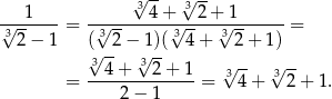  3√ -- √3-- √--1----= -√------4-+√---2-+√-1------= 3 2− 1 ( 32 − 1)( 34 + 3 2+ 1 ) √3-- √3-- -- = --4-+---2-+-1-= √34 + √32-+ 1. 2 − 1 