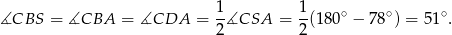 ∡CBS = ∡CBA = ∡CDA = 1∡CSA = 1(18 0∘ − 78∘) = 51∘. 2 2 