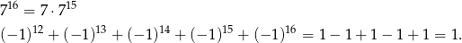  16 15 7 = 7 ⋅7 (− 1)12 + (− 1)13 + (− 1)14 + (− 1)15 + (− 1)16 = 1 − 1 + 1 − 1 + 1 = 1 . 