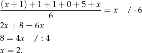 (x + 1) + 1 + 1 + 0+ 5+ x --------------------------- = x / ⋅6 6 2x + 8 = 6x 8 = 4x / : 4 x = 2. 