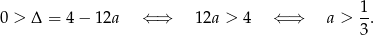  1- 0 > Δ = 4 − 1 2a ⇐ ⇒ 12a > 4 ⇐ ⇒ a > 3. 