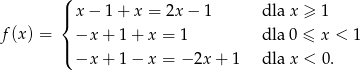  ( |{ x − 1 + x = 2x − 1 dla x ≥ 1 f (x) = −x + 1 + x = 1 dla 0 ≤ x < 1 |( −x + 1 − x = − 2x+ 1 dla x < 0. 