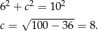 62 + c2 = 102 √ --------- c = 1 00− 36 = 8. 