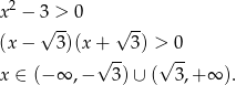  2 x − 3√ >- 0 √ -- (x − 3 )(x+ 3) > 0 √ -- √ -- x ∈ (−∞ ,− 3) ∪ ( 3,+ ∞ ). 