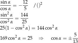 sin α 1 2 2 cos-α = − -5- / () 2 sin-α- = 1-44 cos2 α 25 25(1 − cos2 α) = 144 cos2α 169 cos2α = 25 ⇒ co sα = ± 5-- 13 
