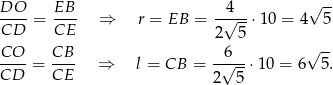 DO-- EB-- -4--- √ -- CD = CE ⇒ r = EB = 2√ 5-⋅10 = 4 5 √ -- CO-- = CB-- ⇒ l = CB = -√6--⋅ 10 = 6 5. CD CE 2 5 