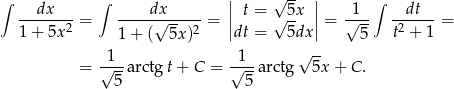 ∫ dx ∫ dx || √ -- || 1 ∫ dt --------= -----√------= || t = √ 5x || = √--- ------= 1+ 5x2 1 + ( 5x)2 dt = 5dx 5 t2 + 1 1 1 √ -- = √--arctg t+ C = √---arctg 5x+ C. 5 5 