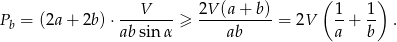  V 2V (a + b) ( 1 1) Pb = (2a + 2b) ⋅--------≥ ---------- = 2V -+ -- . ab sinα ab a b 