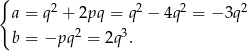 { a = q2 + 2pq = q2 − 4q 2 = − 3q2 b = −pq 2 = 2q 3. 