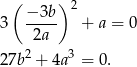  ( ) 2 3 −-3b- + a = 0 2a 27b2 + 4a3 = 0. 