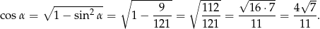  ∘ ---------- ∘ -------- ∘ ---- √ ------ √ -- cos α = 1 − sin2 α = 1 − -9--= 112-= --16-⋅7-= 4--7. 121 121 1 1 11 
