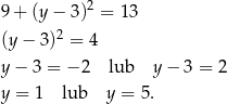 9+ (y− 3)2 = 13 2 (y− 3) = 4 y− 3 = − 2 lub y − 3 = 2 y = 1 lub y = 5 . 