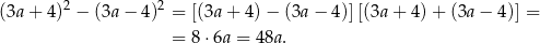  2 2 (3a + 4) − (3a− 4) = [(3a+ 4)− (3a− 4)][(3a+ 4)+ (3a− 4)] = = 8 ⋅6a = 48a . 