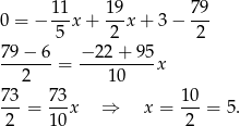  11- 19- 79- 0 = − 5 x + 2 x+ 3− 2 79 − 6 − 22 + 95 -------= ---------x 2 1 0 73-= 73-x ⇒ x = 10-= 5. 2 10 2 