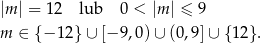 |m| = 12 lub 0 < |m| ≤ 9 m ∈ {− 12} ∪ [−9 ,0)∪ (0,9] ∪ {12}. 