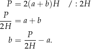  P = 2(a + b)H / : 2H -P-- 2H = a+ b P b = ----− a. 2H 
