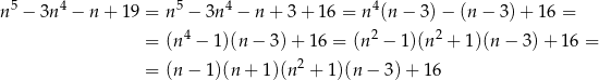  5 4 5 4 4 n − 3n − n + 19 = n − 3n − n + 3 + 16 = n (n − 3)− (n − 3) + 16 = = (n4 − 1)(n − 3) + 16 = (n 2 − 1 )(n2 + 1)(n− 3)+ 16 = 2 = (n− 1)(n + 1)(n + 1)(n − 3 )+ 1 6 