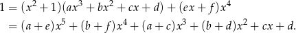  2 3 2 4 1 = (x + 1)(ax + bx + cx + d) + (ex + f)x = (a+ e)x5 + (b+ f )x4 + (a+ c)x3 + (b+ d)x2 + cx+ d. 