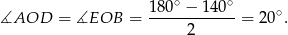  ∘ ∘ ∡AOD = ∡EOB = 180--−-140--= 20∘. 2 