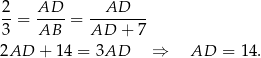 2-= AD-- = --AD---- 3 AB AD + 7 2AD + 14 = 3AD ⇒ AD = 14. 