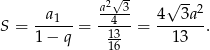 2√- √ -- a1 a-43 4 3a 2 S = ------= -13--= -------. 1 − q 16 13 