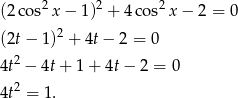 (2cos2 x− 1)2 + 4cos2 x− 2 = 0 2 (2t− 1 ) + 4t − 2 = 0 4t2 − 4t + 1 + 4t− 2 = 0 2 4t = 1. 