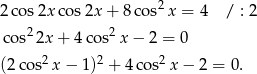  2 2 cos 2xco s2x + 8 cos x = 4 / : 2 cos22x + 4cos2 x− 2 = 0 2 2 2 (2 cos x − 1) + 4 cos x − 2 = 0. 