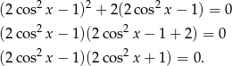  2 2 2 (2 cos x − 1) + 2(2 cos x − 1 ) = 0 (2 cos2x − 1)(2 cos2x − 1 + 2 ) = 0 2 2 (2 cos x − 1)(2 cos x + 1 ) = 0. 