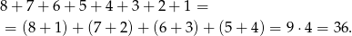 8+ 7 + 6 + 5 + 4 + 3 + 2 + 1 = = (8+ 1)+ (7+ 2 )+ (6 + 3) + (5 + 4) = 9 ⋅4 = 36. 