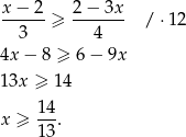  x− 2 2 − 3x ------≥ ------- / ⋅12 3 4 4x − 8 ≥ 6− 9x 1 3x ≥ 14 x ≥ 14. 13 